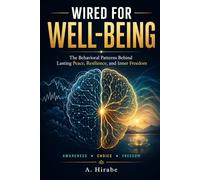 Wired for Well-Being: The Behavioral Patterns Behind Lasting Peace, Resilience, and Inner Freedom