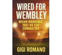Wired for Wembley: Wigan Warriors' 1987-94 Cup Domination