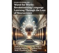 Wired for Words: Revolutionizing Language Learning Through the Lens of Neuroscience: Embark on an Amazing New Path to Language Mastery - Transform Your Mind, Transform Your Tongue