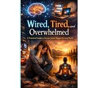 Wired, Tired, and Overwhelmed: A Practical Guide to Nervous System Balance in a Loud World (The Emotional Balance Series)