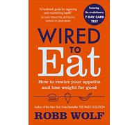 Wired to Eat: How to Rewire Your Appetite and Lose Weight for Good