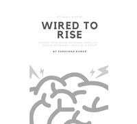 Wired to Rise: Rewire Your Brain, Redesign Your life--Backed by Science, Built with Heart