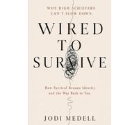 Wired To Survive: Why High Achievers Can't Slow Down. How Survival Became Identity and the Way Back to You.