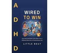 WIRED TO WIN: How Kids and Adults with ADHD Turn a Different Mind into an Extraordinary Life