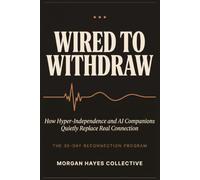 Wired to Withdraw: How Hyper-Independence and AI Companions Quietly Replace Real Connection-and the 30-Day Plan Back: 3