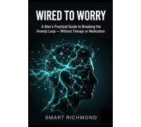 WIRED TO WORRY: A Man's Practical Guide to Breaking the Anxiety Loop Without Therapy or Medication (The Quiet Strength Series)