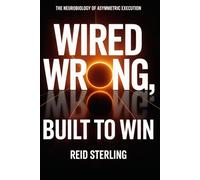 Wired Wrong, Built to Win: The Neurobiology of Asymmetric Execution: Why the Brain They Tried to Fix Is the Only One That Survives What's Coming (The Unfair Advantage Playbook)