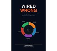 WIRED WRONG: Why Your Brain Built a Perfect Machine Out of Your Worst Habit - and the Five Biological Systems You Must Reset to Get Free