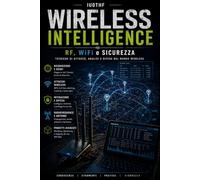 WIRELESS INTELLIGENCE RF, WiFi e Sicurezza: Tecniche di attacco, analisi e difesa nel mondo wireless
