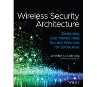 Wireless Security Architecture : Designing and Maintaining Secure Wireless for Enterprise