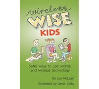 Wireless-wise Kids: Safe ways to use mobile and wireless technology