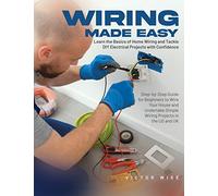 Wiring Made Easy: Learn the Basics of Home Wiring and Tackle DIY Electrical Projects with Confidence: Step-by-Step Guide for Beginners to Wire Your ... Simple Wiring Projects in the US and UK