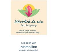 Wirklich da sein: Impulse für Selbstfürsorge, Achtsamkeit und Balance im Mama-Alltag