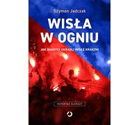 Wisła w ogniu: Jak bandyci ukradli Wisłę Kraków