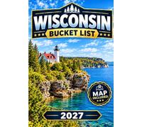 Wisconsin Bucket List: 110 Essential Stops, Lakeside Escapes, and Hidden Gems for an Unforgettable Midwest Road Trip