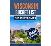 Wisconsin Bucket List Adventure Guide: 101 Unforgettable Experiences Across the Badger State