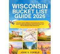 Wisconsin Bucket List Guide 2026: A Bucket Lister's Bible to Uncovering the State's Most Coveted Attractions, Local Favorites, and Off-the-Beaten-Path Adventures