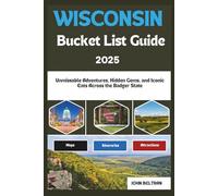 WISCONSIN BUCKET LIST GUIDE: Unmissable Adventures, Hidden Gems, and Iconic Eats Across the Badger State (Essential Travel Guide (2025-2026))
