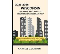 WISCONSIN PROPERTY AND CASUALTY INSURANCE LICENSE EXAM PREP: COMPREHENSIVE STUDY GUIDES WITH PRACTICE QUESTIONS AND EXPERT STRATEGIES