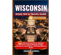 Wisconsin Road Trip & Travel Guide 2025-2026: Explore Wisconsin Scenic Drives, Weekend Adventures, Cultural Hotspots, Outdoor Adventures, Local Eateries, and Unique Midwest Routes
