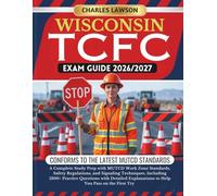 WISCONSIN TCFC EXAM GUIDE 2026/2027: A Complete Study Prep with MUTCD Work Zone Standards, Safety Regulations, and Signaling Techniques, Including ... to Help You Pass on the First Try