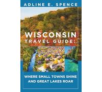 Wisconsin Travel Guide:: Where Small Towns Shine and Great Lakes Roar