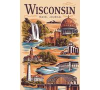 Wisconsin Travel Journal: 100 Prompts to Write, Sketch, Place Photos & Collect Badger State Memories