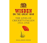 Wisden on the Great War: The Lives of Cricket's Fallen 1914-1918