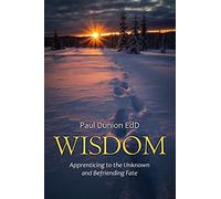 Wisdom: Apprenticing to the Unknown and Befriending Fate