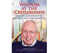 Wisdom at the Crossroads: The Life and Thought of Michael Paul Gallagher SJ