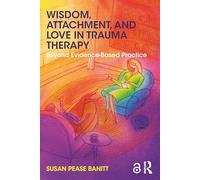 Wisdom, Attachment, and Love in Trauma Therapy: Beyond Evidence-Based Practice
