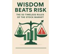 Wisdom Beats Risk: The 50 Timeless Rules of the Stock Market