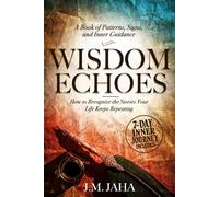 Wisdom Echoes: A Book of Patterns, Signs, and Inner Guidance: How to Recognize the Stories Your Life Keeps Repeating