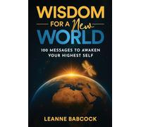 Wisdom for a New World: 100 Messages to Awaken Your Highest Self