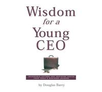 Wisdom for a Young Ceo: Incredible Letters and Inspiring Advice from Today's Business Leaders