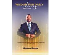 WISDOM FOR DAILY LIVING: Unlocking Devine Wisdom for Spirituality , Wealth and Everyday Living