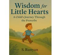 Wisdom for Little Hearts: A Child's Journey Through the Proverbs (Little Hearts, Big Truths)