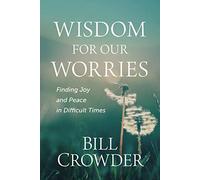 Wisdom for Our Worries: Finding Joy and Peace in Difficult Times