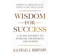 Wisdom for Success: Spiritual Principles to Build a Life That Lasts