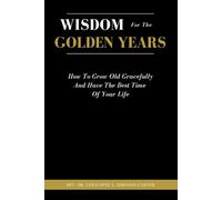 Wisdom For The Golden Years: How To Grow Old Gracefully And Have The Best Time Of Your Life: 3 (The Supreme Wisdom Of A Sage)
