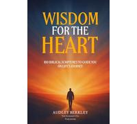 Wisdom For The Heart: 100 Biblical Scriptures To Guide You On Life’s Journey - An Inspirational Daily Devotional Of Bible Verses On Self-Care, New Beginnings, Faith & Everyday Christian Living