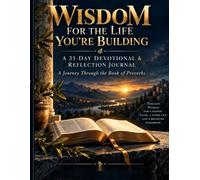 Wisdom For The Life You're Building: A 31-Day Devotional & Reflection Journal: A Journey Through the Book of Proverbs