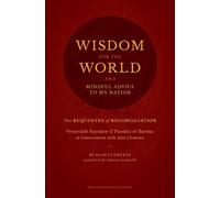 Wisdom for the World: The Requisites for Reconciliation: Alan Clements in Conversation with Sayadaw U Pandita of Burma