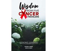 WISDOM FROM FIVE CANCER TRAVELERS: LESSONS LEARNED