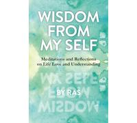 Wisdom From My Self: Meditations and Reflections on Life Love and Understanding