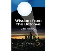 Wisdom from the Batcave: How to Live a Super, Heroic Life