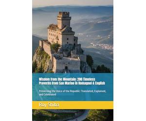 Wisdom from the Mountain: 200 Timeless Proverbs from San Marino in Romagnol & English: Preserving the Voice of the Republic: Translated, Explained, and Celebrated (The World Wisdom Archive)