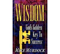 Wisdom- God's Golden Key To Success: Written by Mike Murdock, 2002 Edition, Publisher: Wisdom International [Paperback]