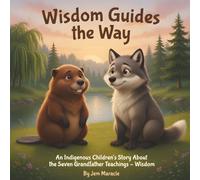 Wisdom Guides the Way: An Indigenous Children's Story About the Seven Grandfather Teachings - Wisdom: 2
