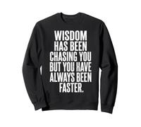 Wisdom Has Been Chasing You But You Have Always Been Faster Sweatshirt